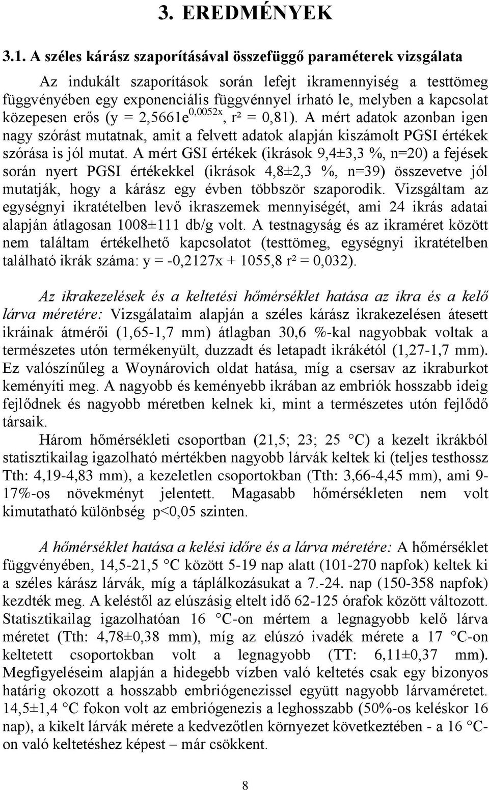 kapcsolat közepesen erős (y = 2,5661e 0,0052x, r² = 0,81). A mért adatok azonban igen nagy szórást mutatnak, amit a felvett adatok alapján kiszámolt PGSI értékek szórása is jól mutat.