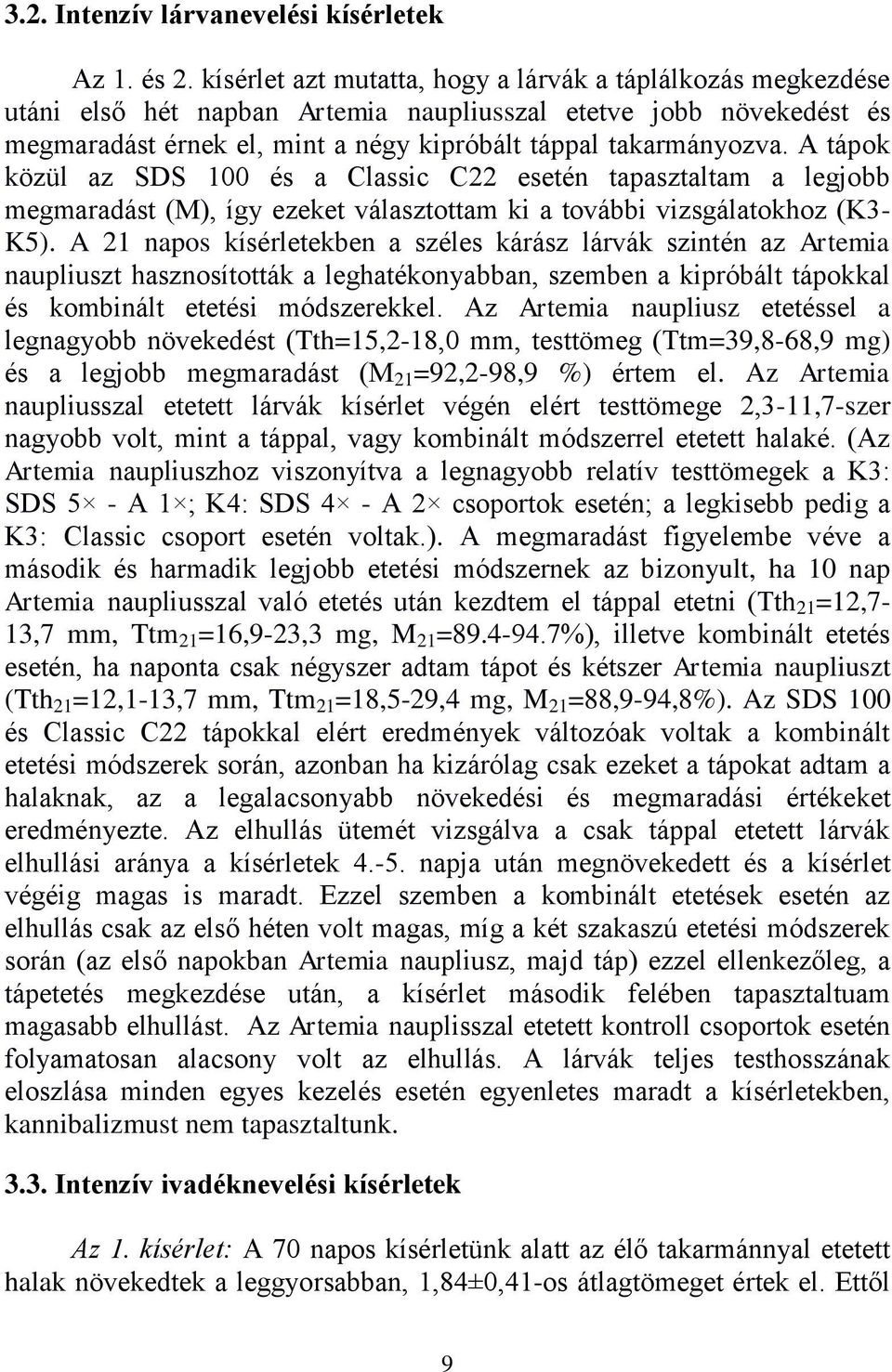 A tápok közül az SDS 100 és a Classic C22 esetén tapasztaltam a legjobb megmaradást (M), így ezeket választottam ki a további vizsgálatokhoz (K3- K5).