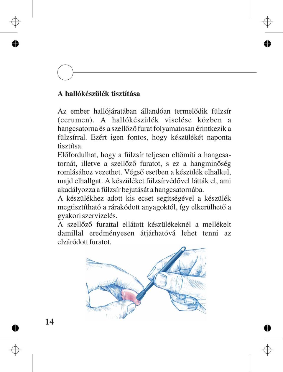 Végsõ esetben a készülék elhalkul, majd elhallgat. A készüléket fülzsírvédõvel látták el, ami akadályozza a fülzsír bejutását a hangcsatornába.