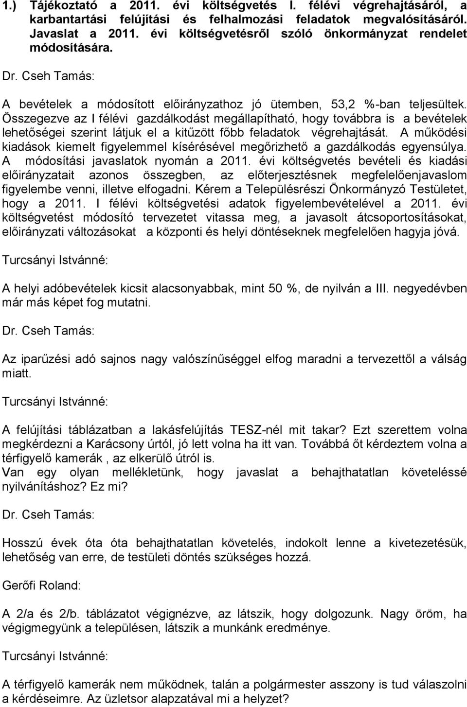 Összegezve az I félévi gazdálkodást megállapítható, hogy továbbra is a bevételek lehetőségei szerint látjuk el a kitűzött főbb feladatok végrehajtását.