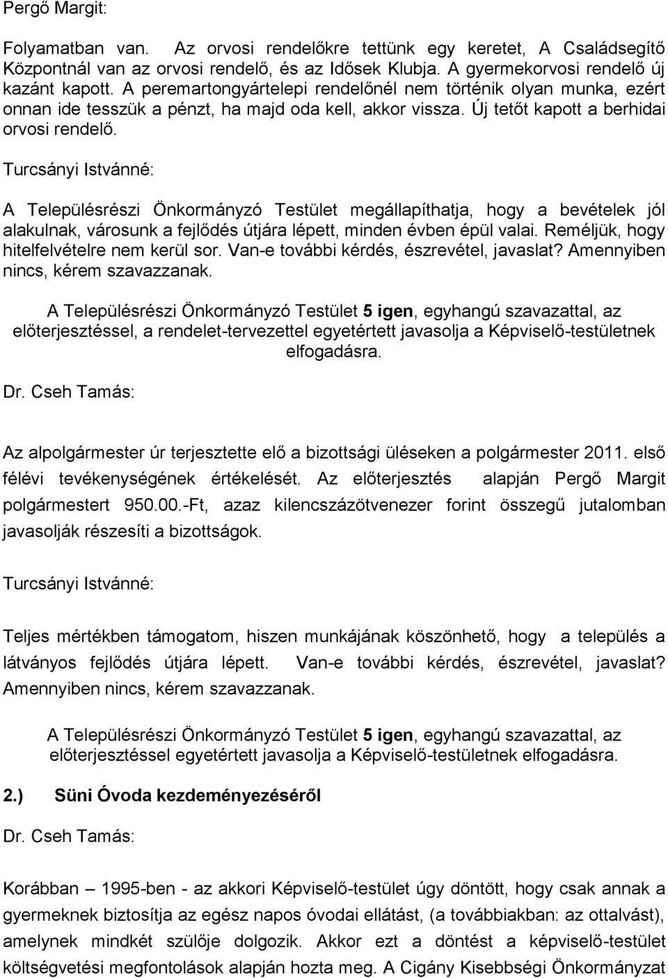 A Településrészi Önkormányzó Testület megállapíthatja, hogy a bevételek jól alakulnak, városunk a fejlődés útjára lépett, minden évben épül valai. Reméljük, hogy hitelfelvételre nem kerül sor.