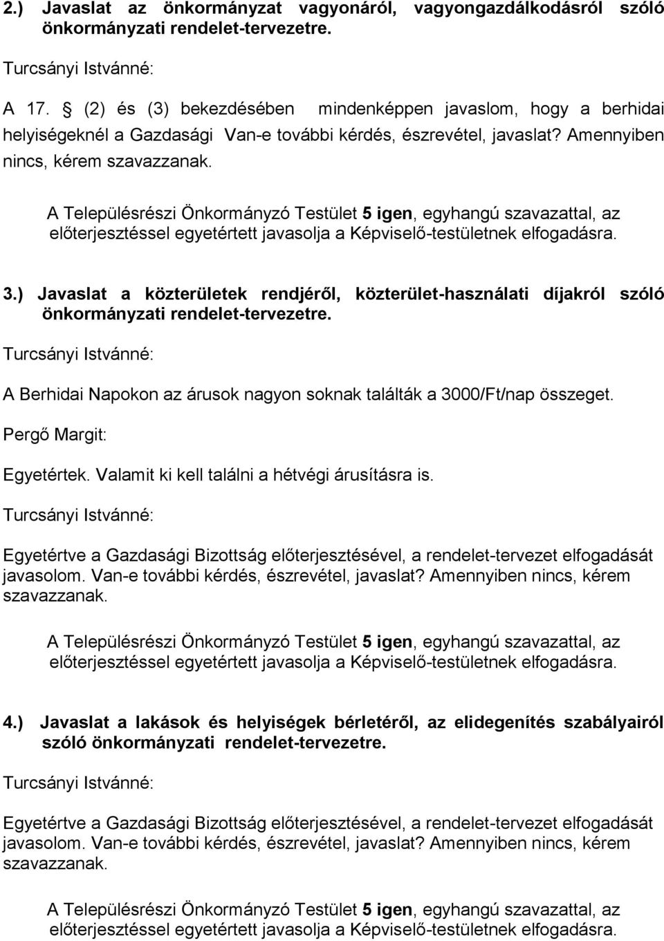 ) Javaslat a közterületek rendjéről, közterület-használati díjakról szóló önkormányzati rendelet-tervezetre. A Berhidai Napokon az árusok nagyon soknak találták a 3000/Ft/nap összeget. Egyetértek.