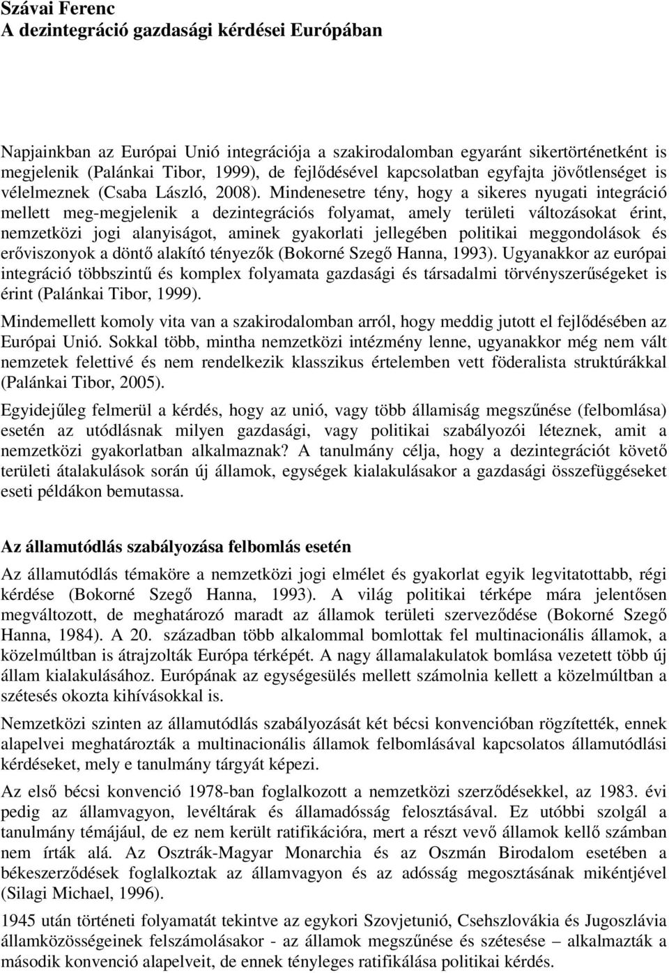 Mindenesetre tény, hogy a sikeres nyugati integráció mellett meg-megjelenik a dezintegrációs folyamat, amely területi változásokat érint, nemzetközi jogi alanyiságot, aminek gyakorlati jellegében