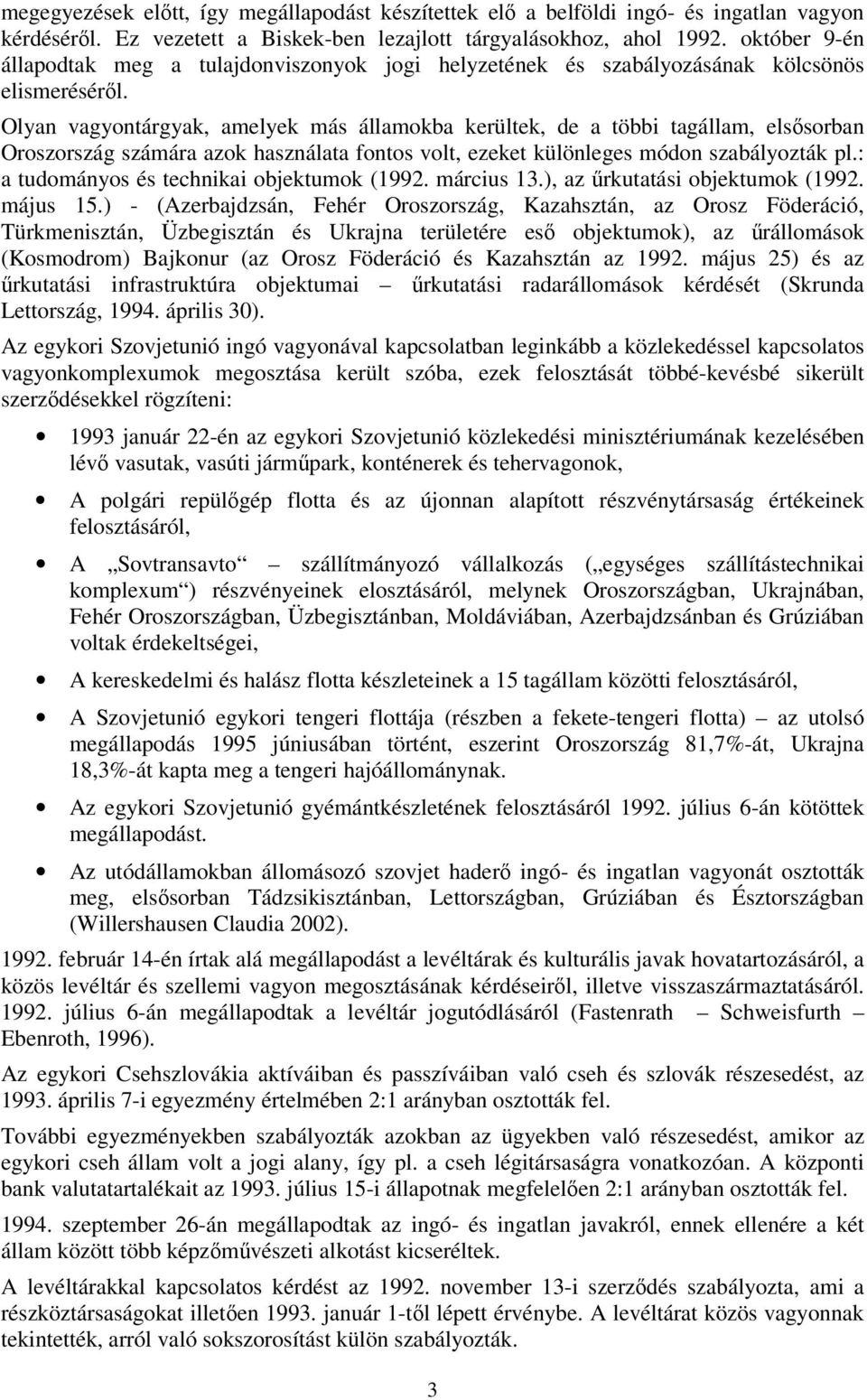 Olyan vagyontárgyak, amelyek más államokba kerültek, de a többi tagállam, elsősorban Oroszország számára azok használata fontos volt, ezeket különleges módon szabályozták pl.