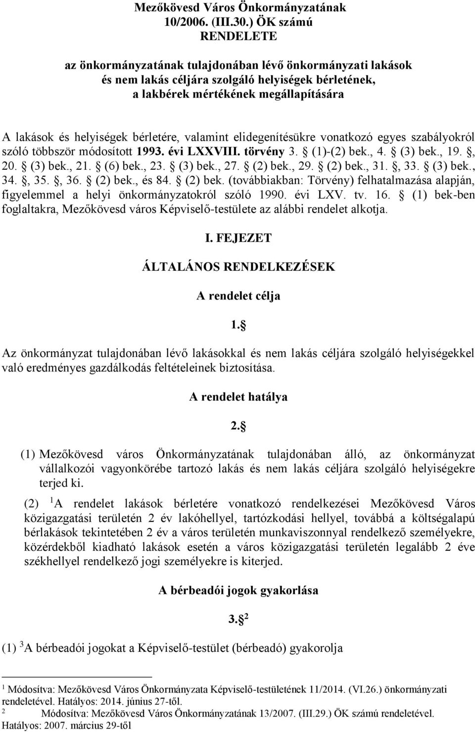 bérletére, valamint elidegenítésükre vonatkozó egyes szabályokról szóló többször módosított 1993. évi LXXVIII. törvény 3. (1)-(2) bek., 4. (3) bek., 19., 20. (3) bek., 21. (6) bek., 23. (3) bek., 27.