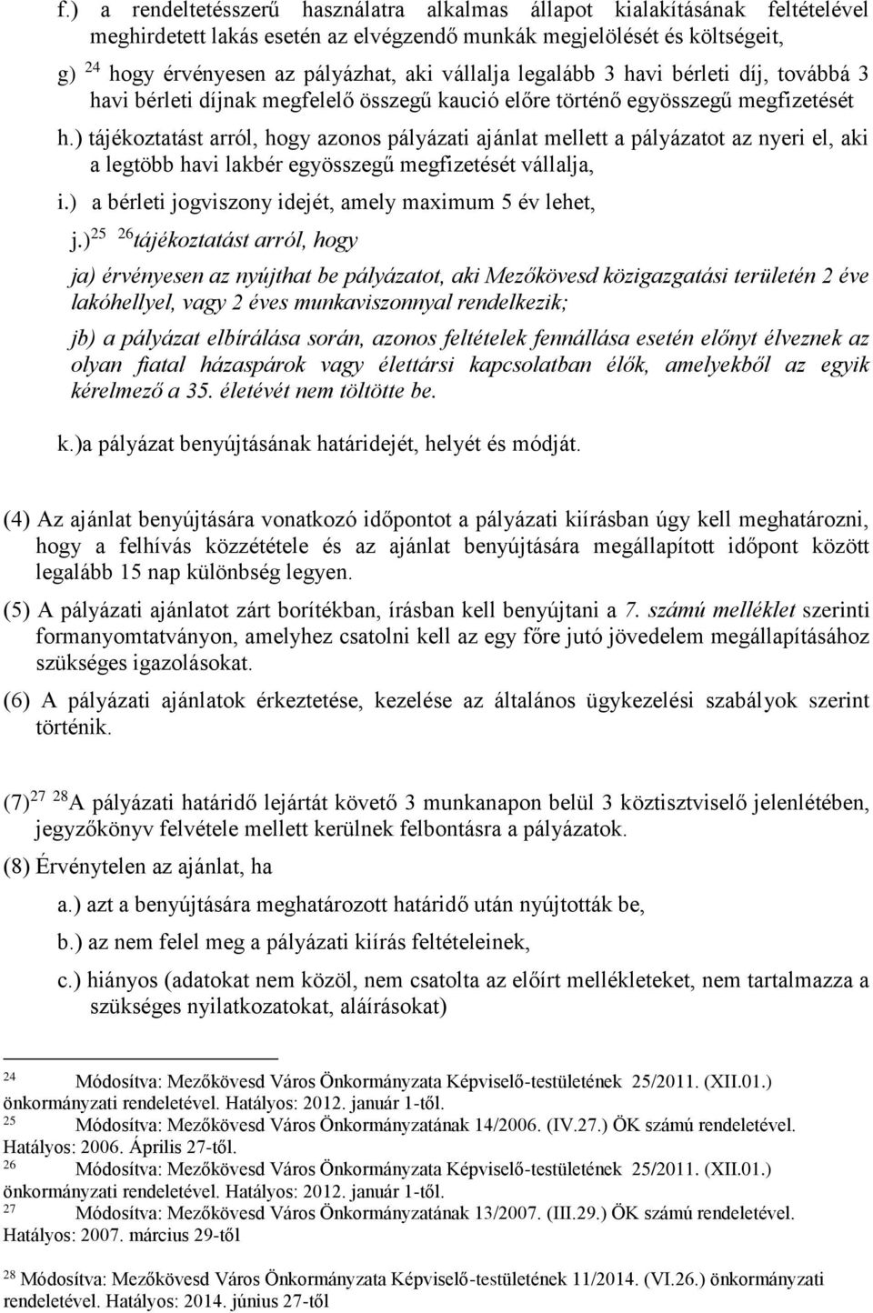 ) tájékoztatást arról, hogy azonos pályázati ajánlat mellett a pályázatot az nyeri el, aki a legtöbb havi lakbér egyösszegű megfizetését vállalja, i.