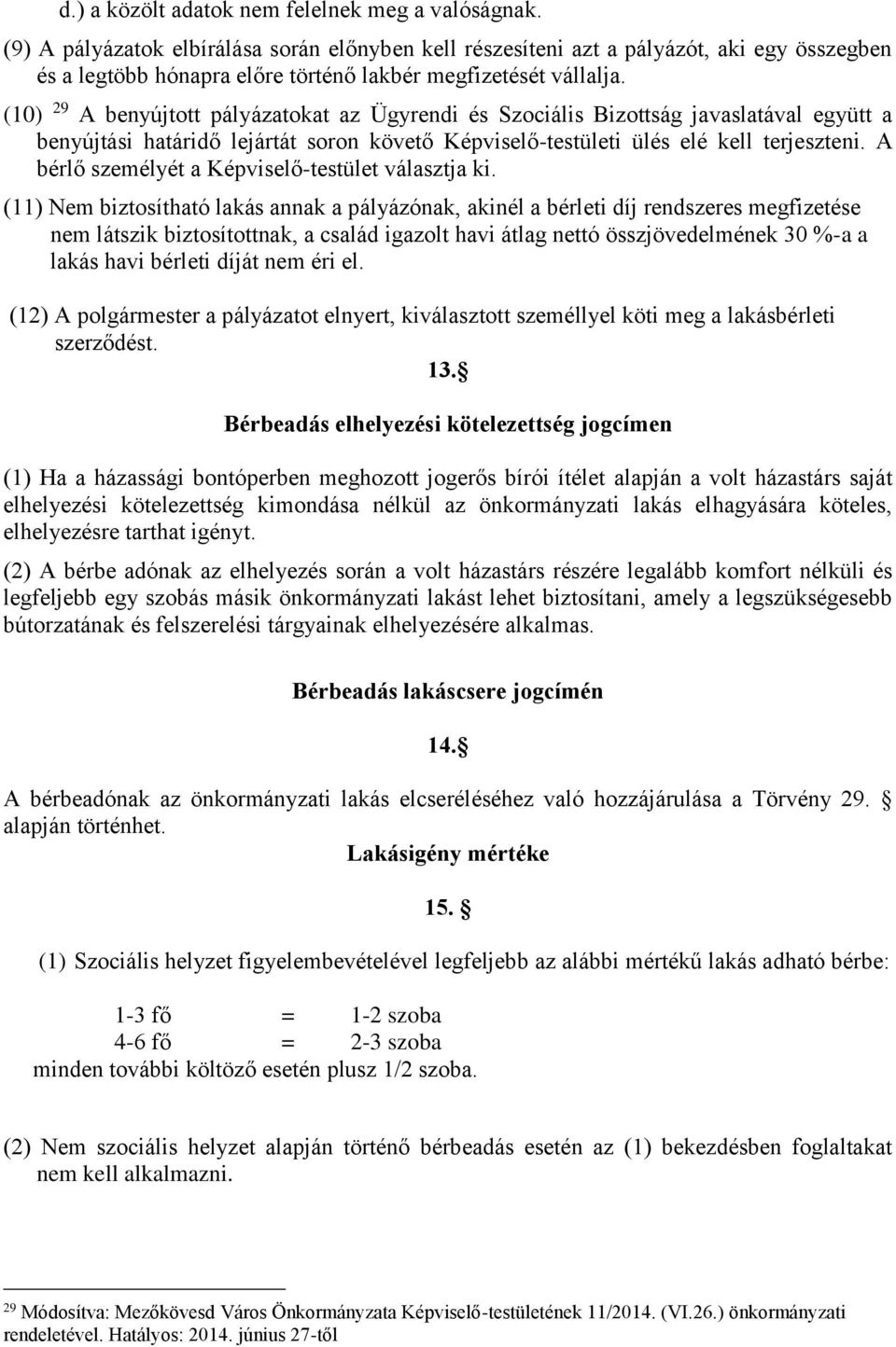 (10) 29 A benyújtott pályázatokat az Ügyrendi és Szociális Bizottság javaslatával együtt a benyújtási határidő lejártát soron követő Képviselő-testületi ülés elé kell terjeszteni.