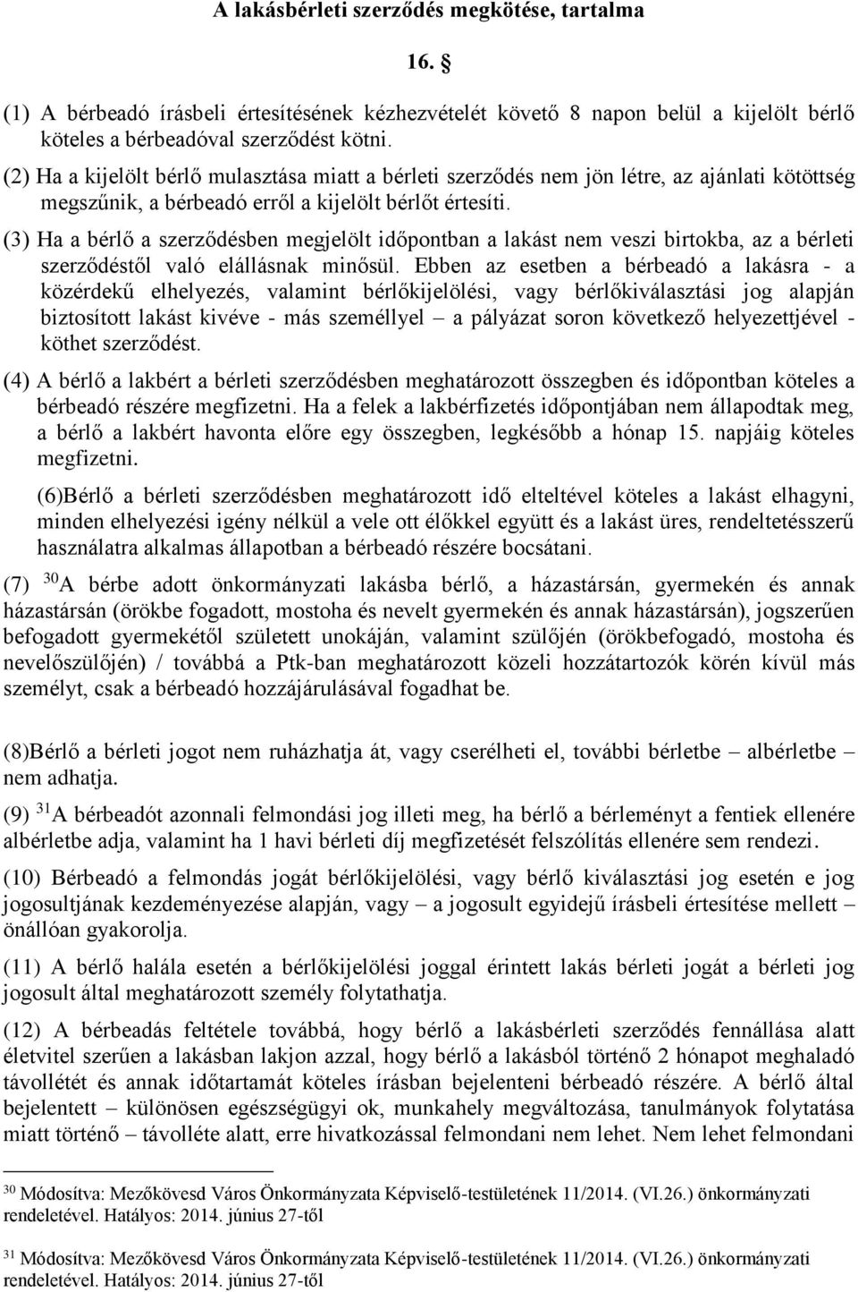 (3) Ha a bérlő a szerződésben megjelölt időpontban a lakást nem veszi birtokba, az a bérleti szerződéstől való elállásnak minősül.