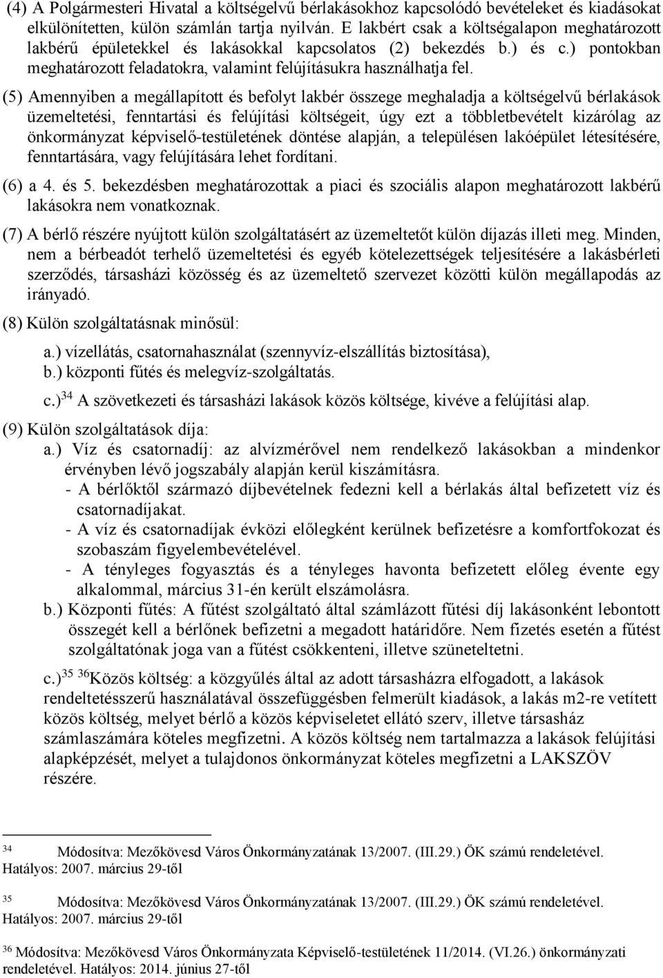 (5) Amennyiben a megállapított és befolyt lakbér összege meghaladja a költségelvű bérlakások üzemeltetési, fenntartási és felújítási költségeit, úgy ezt a többletbevételt kizárólag az önkormányzat