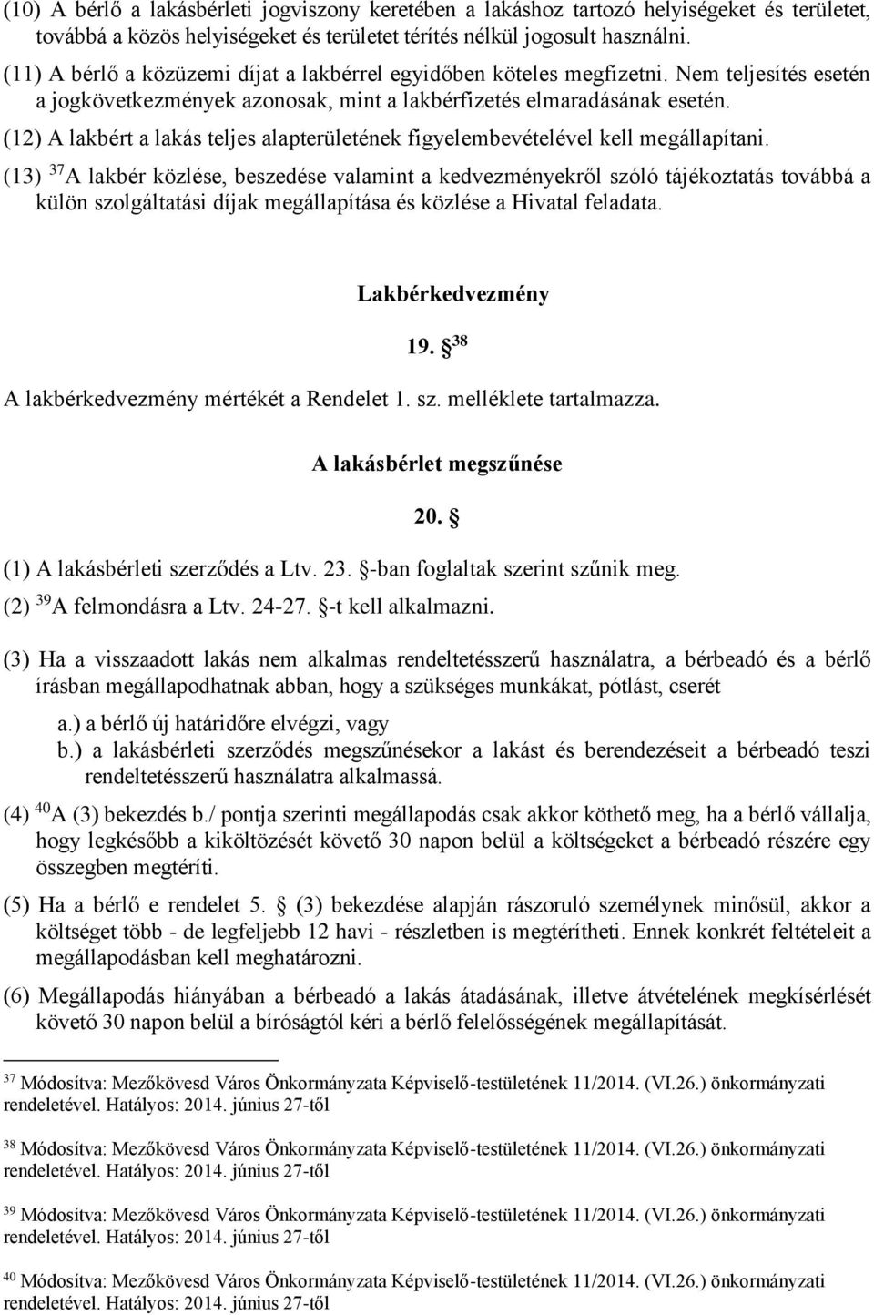 (12) A lakbért a lakás teljes alapterületének figyelembevételével kell megállapítani.