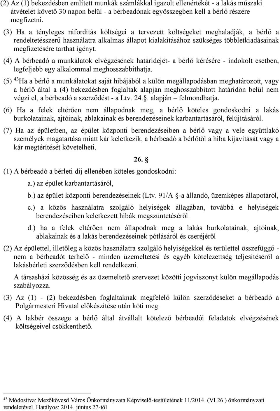 igényt. (4) A bérbeadó a munkálatok elvégzésének határidejét- a bérlő kérésére - indokolt esetben, legfeljebb egy alkalommal meghosszabbíthatja.