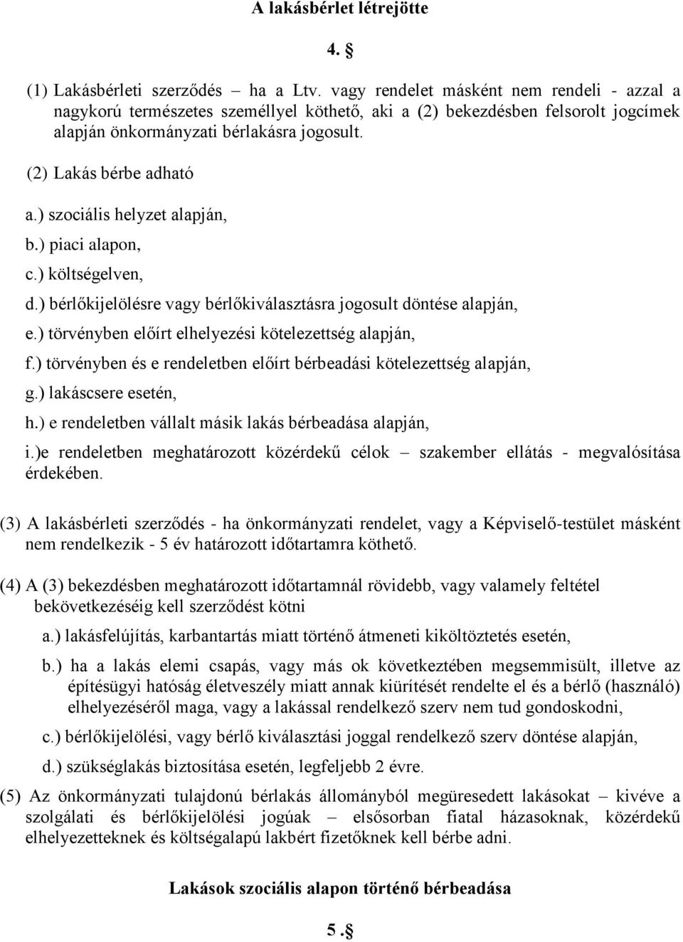 ) szociális helyzet alapján, b.) piaci alapon, c.) költségelven, d.) bérlőkijelölésre vagy bérlőkiválasztásra jogosult döntése alapján, e.) törvényben előírt elhelyezési kötelezettség alapján, f.