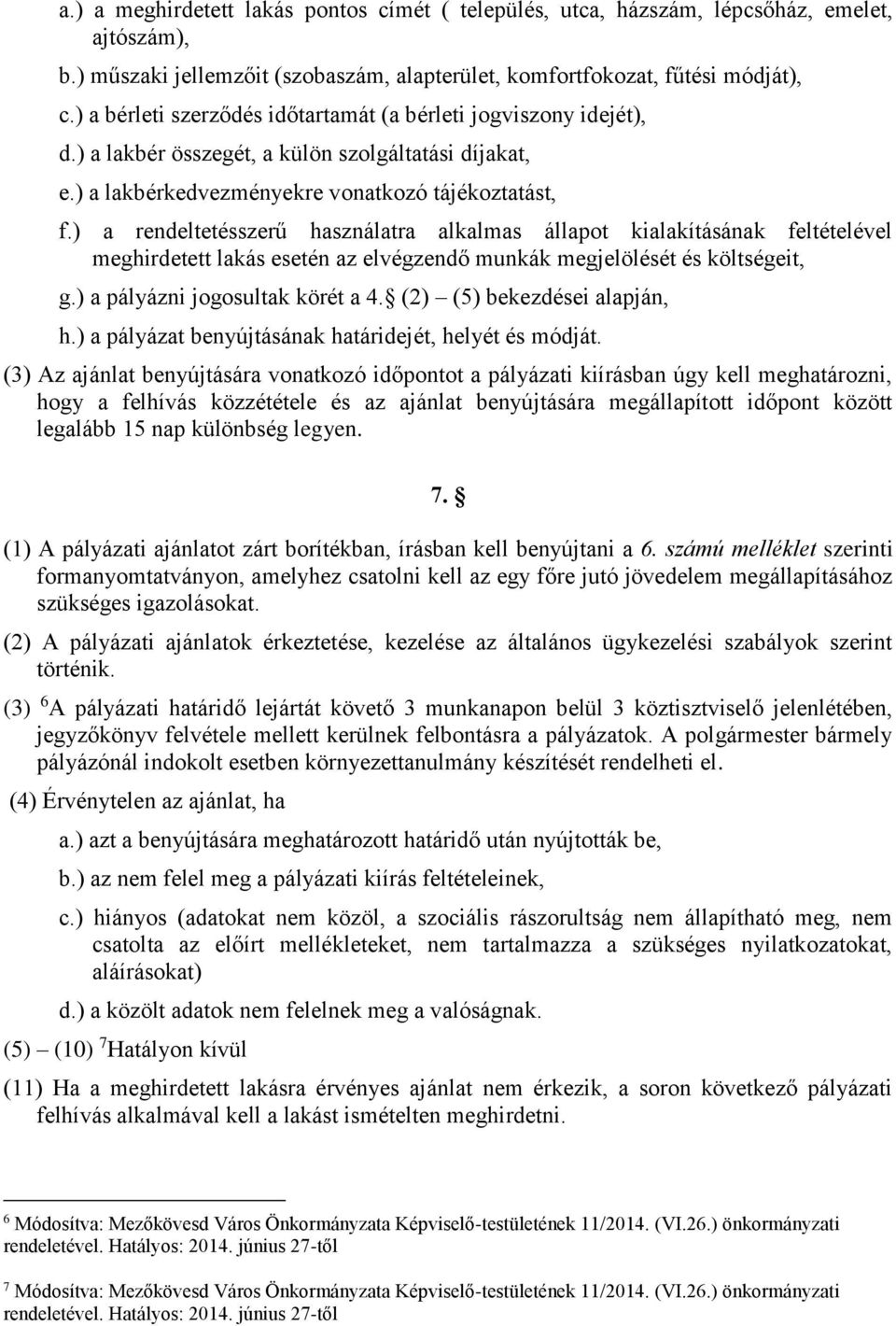 ) a rendeltetésszerű használatra alkalmas állapot kialakításának feltételével meghirdetett lakás esetén az elvégzendő munkák megjelölését és költségeit, g.) a pályázni jogosultak körét a 4.