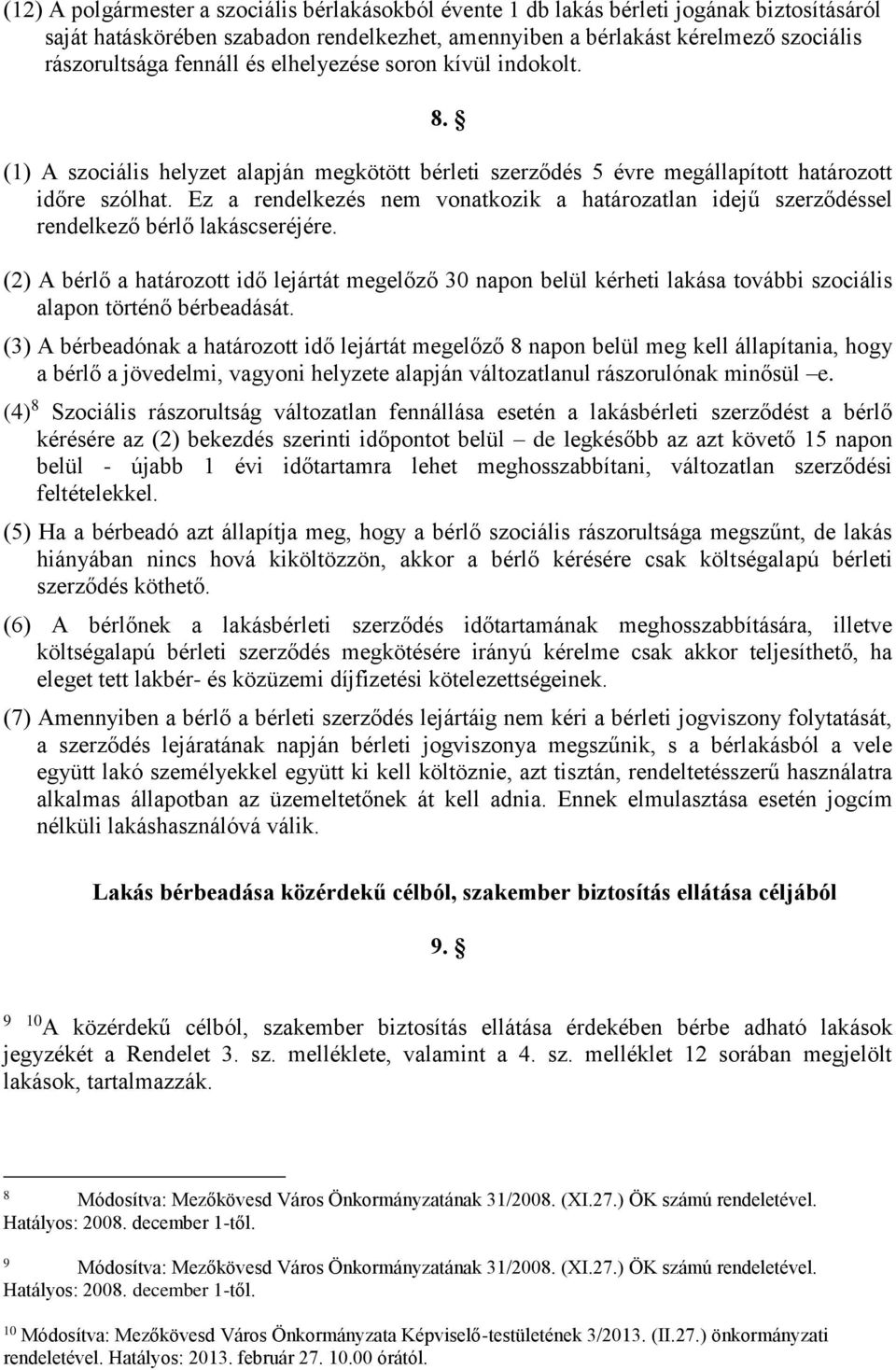 Ez a rendelkezés nem vonatkozik a határozatlan idejű szerződéssel rendelkező bérlő lakáscseréjére.