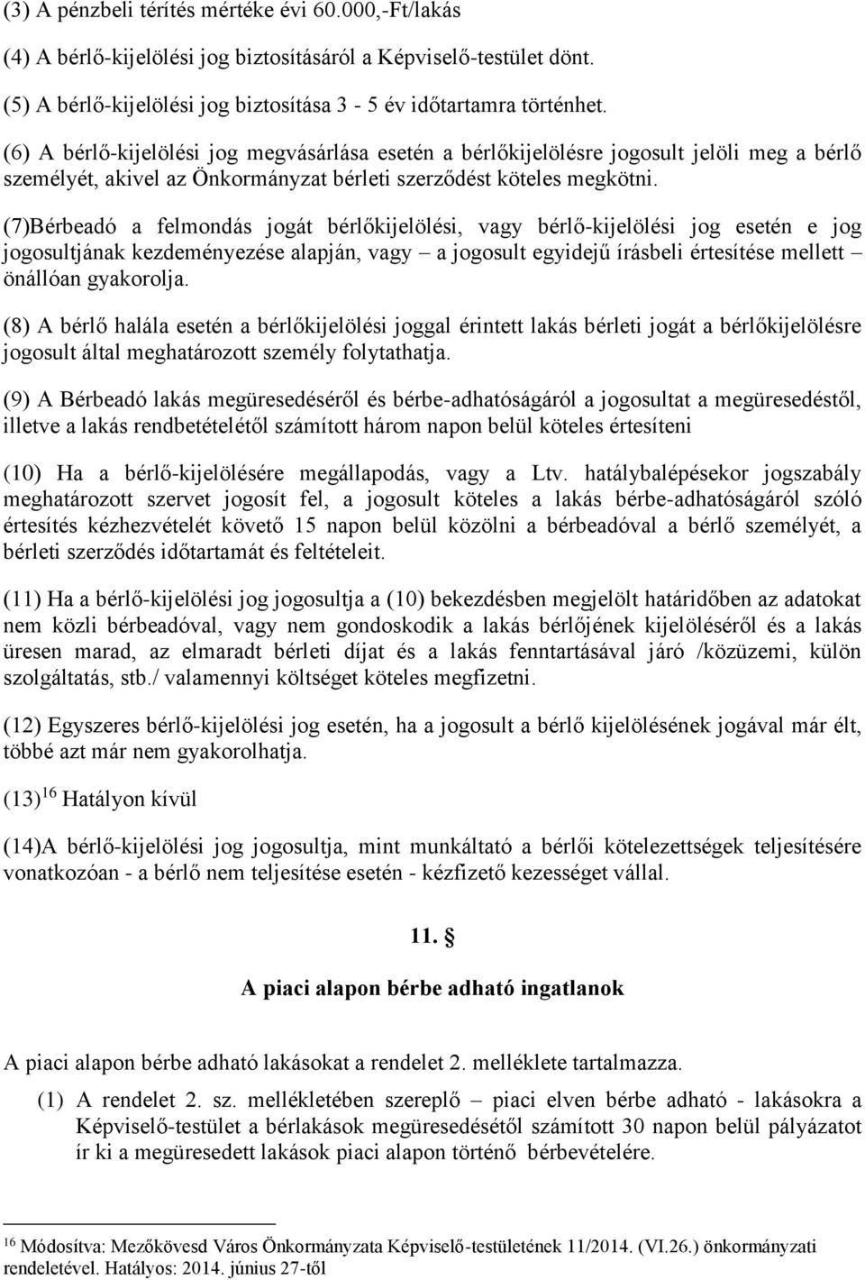 (7)Bérbeadó a felmondás jogát bérlőkijelölési, vagy bérlő-kijelölési jog esetén e jog jogosultjának kezdeményezése alapján, vagy a jogosult egyidejű írásbeli értesítése mellett önállóan gyakorolja.