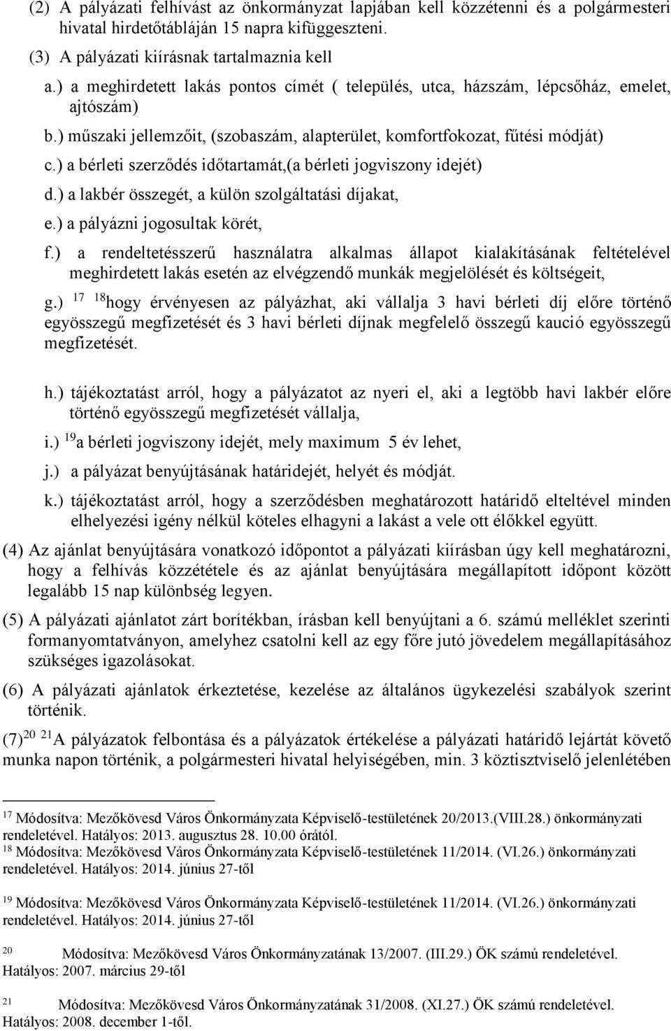 ) a bérleti szerződés időtartamát,(a bérleti jogviszony idejét) d.) a lakbér összegét, a külön szolgáltatási díjakat, e.) a pályázni jogosultak körét, f.