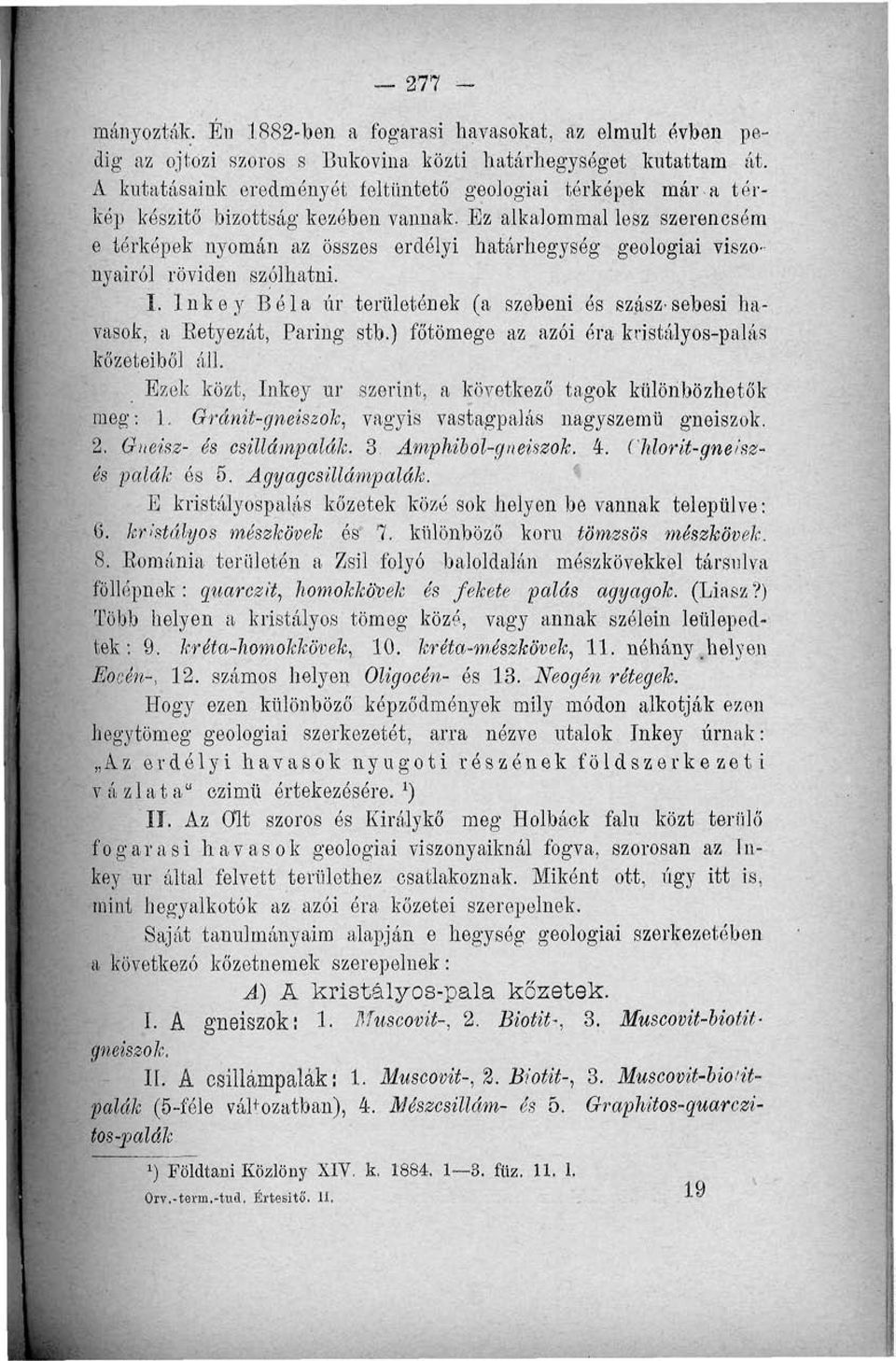 Ez alkalommal lesz szerencsém e térképek nyomán az összes erdélyi határhegység geológiai viszonyairól röviden szólhatni. I.