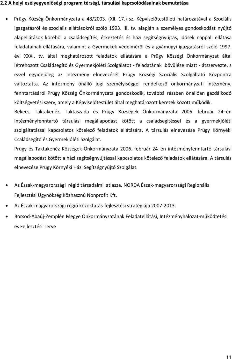 alapján a személyes gondoskodást nyújtó alapellátások köréből a családsegítés, étkeztetés és házi segítségnyújtás, idősek nappali ellátása feladatainak ellátására, valamint a Gyermekek védelméről és