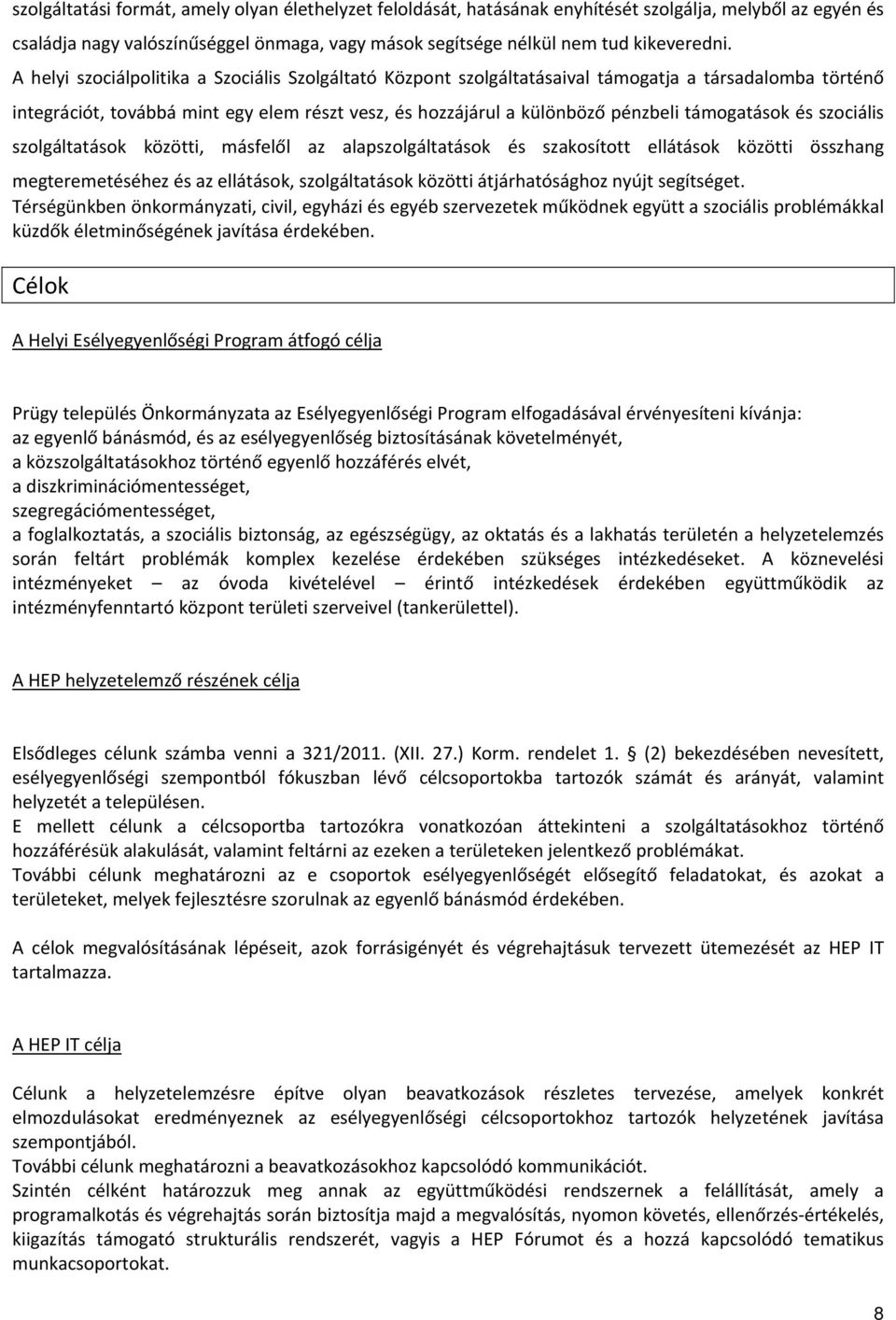 támogatások és szociális szolgáltatások közötti, másfelől az alapszolgáltatások és szakosított ellátások közötti összhang megteremetéséhez és az ellátások, szolgáltatások közötti átjárhatósághoz