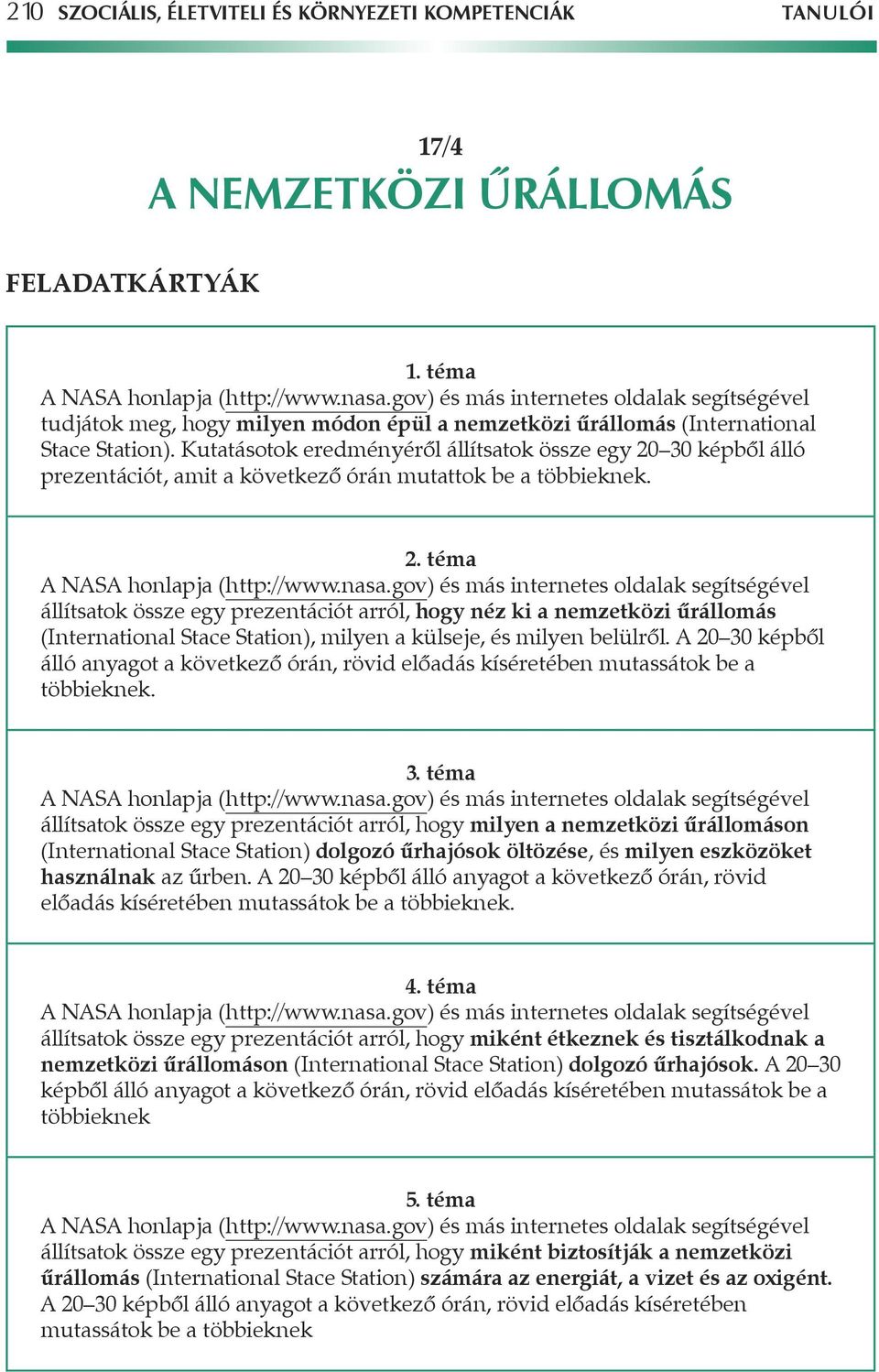 Kutatásotok eredményérôl állítsatok össze egy 20 30 képbôl álló prezentációt, amit a következô órán mutattok be a többieknek. 2. téma A NASA honlapja (http://www.nasa.