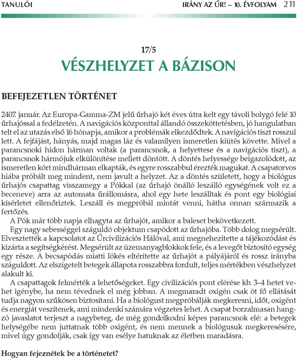 A navigációs központtal állandó összeköttetésben, jó hangulatban telt el az utazás elsô 16 hónapja, amikor a problémák elkezdôdtek. A navigációs tiszt rosszul lett.