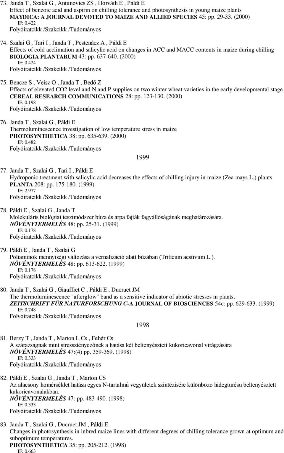 Szalai G, Tari I, Janda T, Pestenácz A, Páldi E Effects of cold acclimation and salicylic acid on changes in ACC and MACC contents in maize during chilling BIOLOGIA PLANTARUM 43: pp. 637-640.