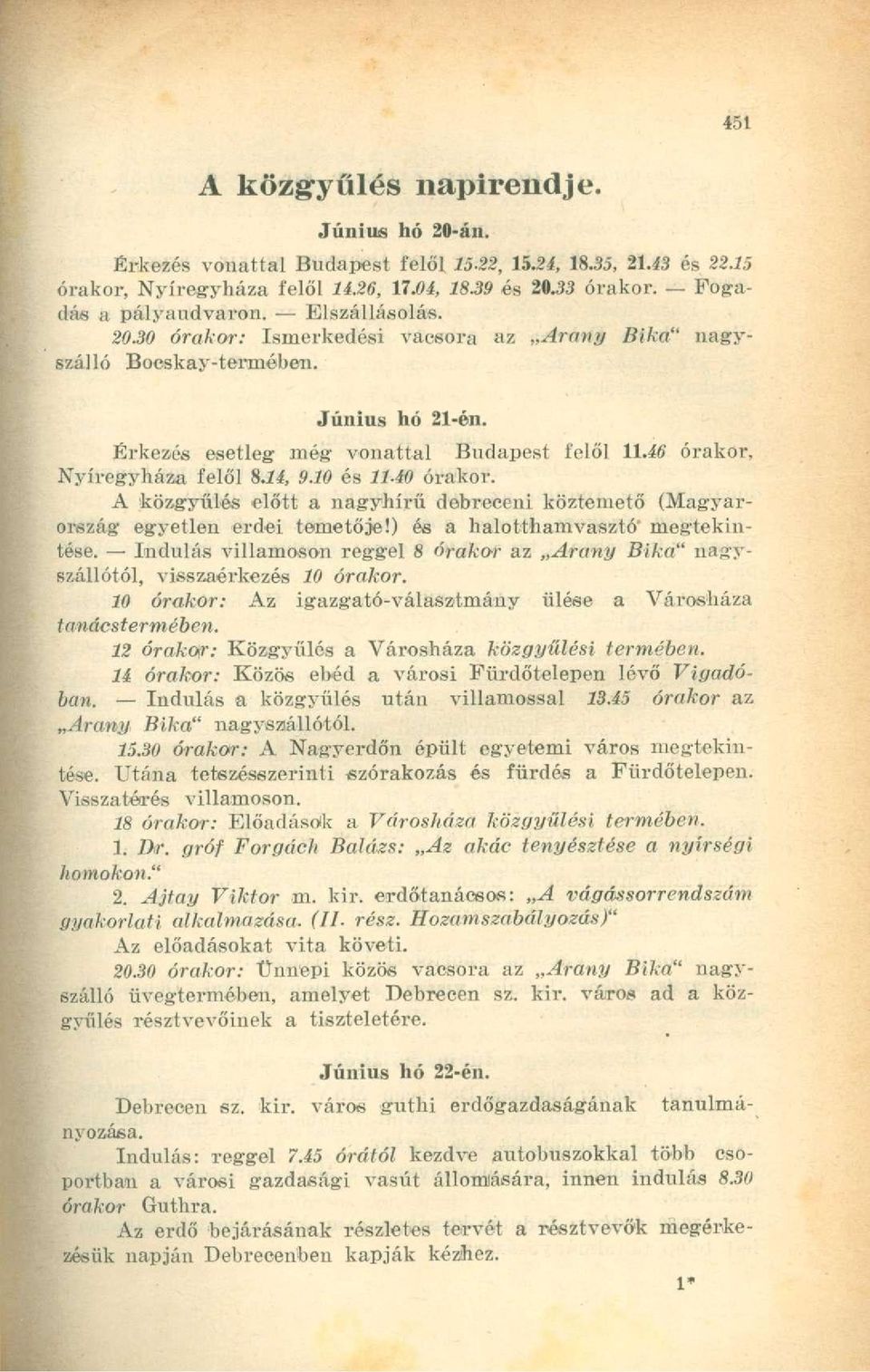 10 és 11-40 órakor. A közgyűlés előtt a nagyhírű debreceni köztemető (Magyarország egyetlen erdei temetője!) ás a halotthamvasztó" megtekintése.