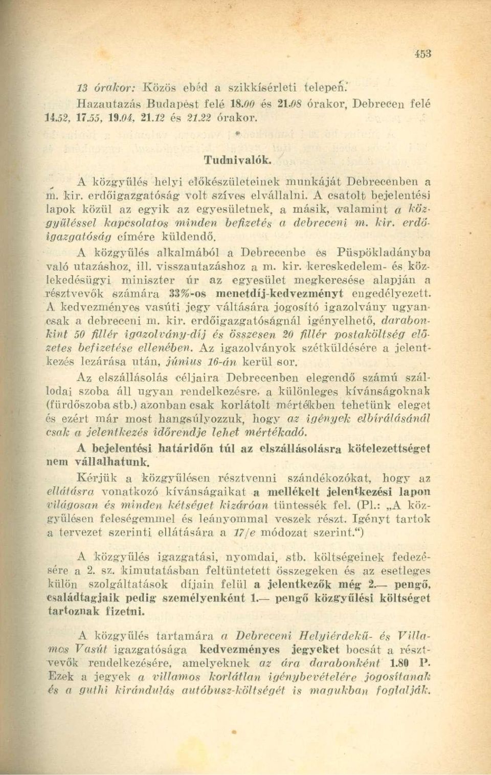 A csatolt bejelentési lapok közül az egyik az egyesületnek, a másik, valamint a közgyűléssel kapcsolatos minden befizetés a debreceni m. kir. erdőigazgatóság címére küldendő.