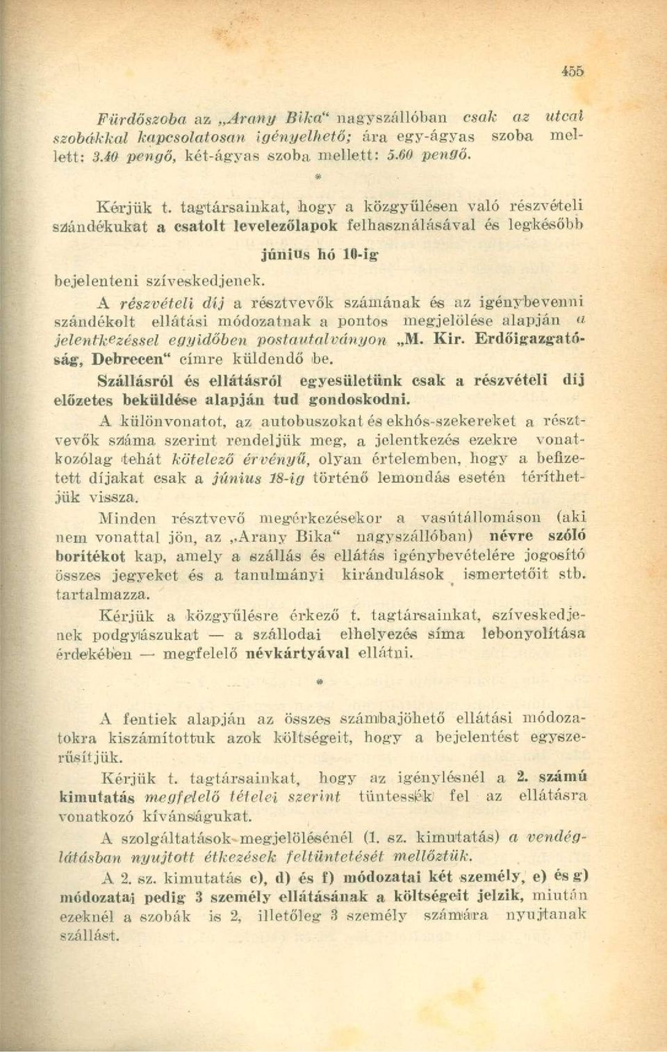 A részvételi díj a résztvevők számának és az igénybevenni szándékolt ellátási módozatnak a pontos megjelölése alapján a jelentkezéssel egyidőben postautalványon M. Kir.