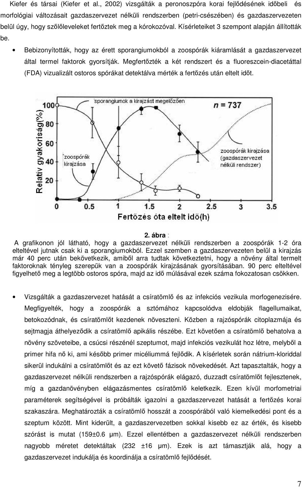 fertőztek meg a kórokozóval. Kísérleteiket 3 szempont alapján állították be. Bebizonyították, hogy az érett sporangiumokból a zoospórák kiáramlását a gazdaszervezet által termel faktorok gyorsítják.