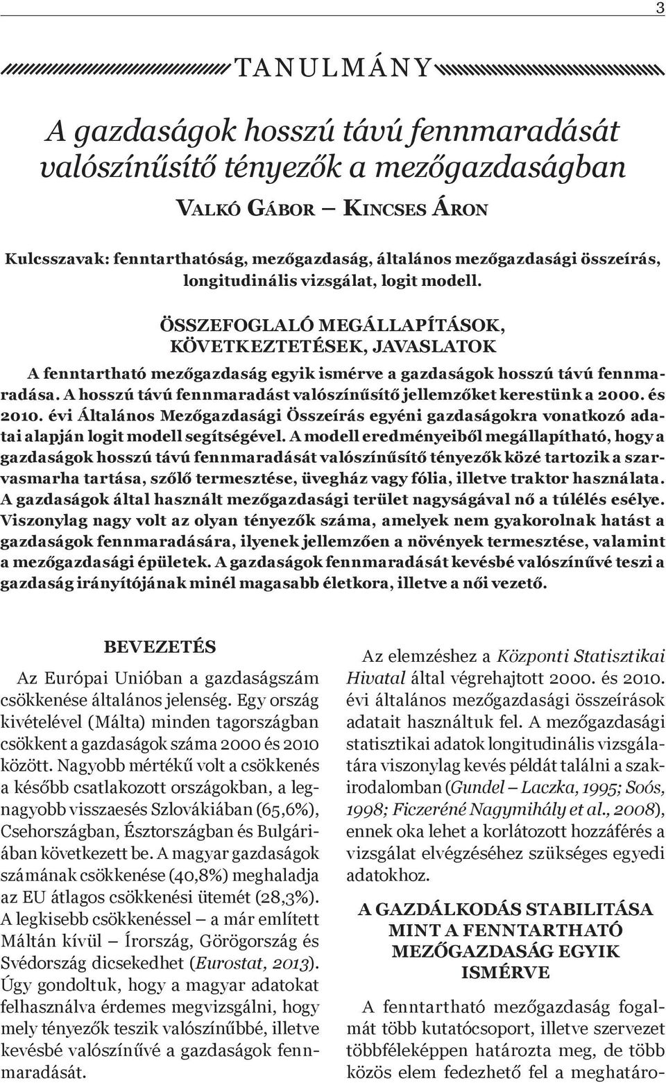 A hosszú távú fennmaradást valószín sít jellemz ket kerestünk a 2000. és 2010. évi Általános Mez gazdasági Összeírás egyéni gazdaságokra vonatkozó adatai alapján logit modell segítségével.