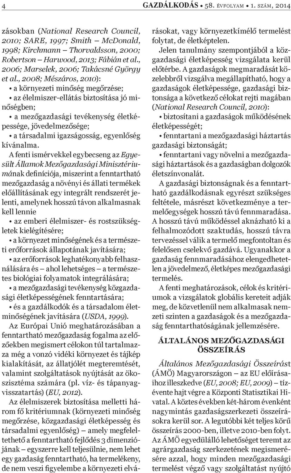 , 2008; Mészáros, 2010): a környezeti min ség meg rzése; az élelmiszer-ellátás biztosítása jó min ségben; a mez gazdasági tevékenység életképessége, jövedelmez sége; a társadalmi igazságosság, egyenl