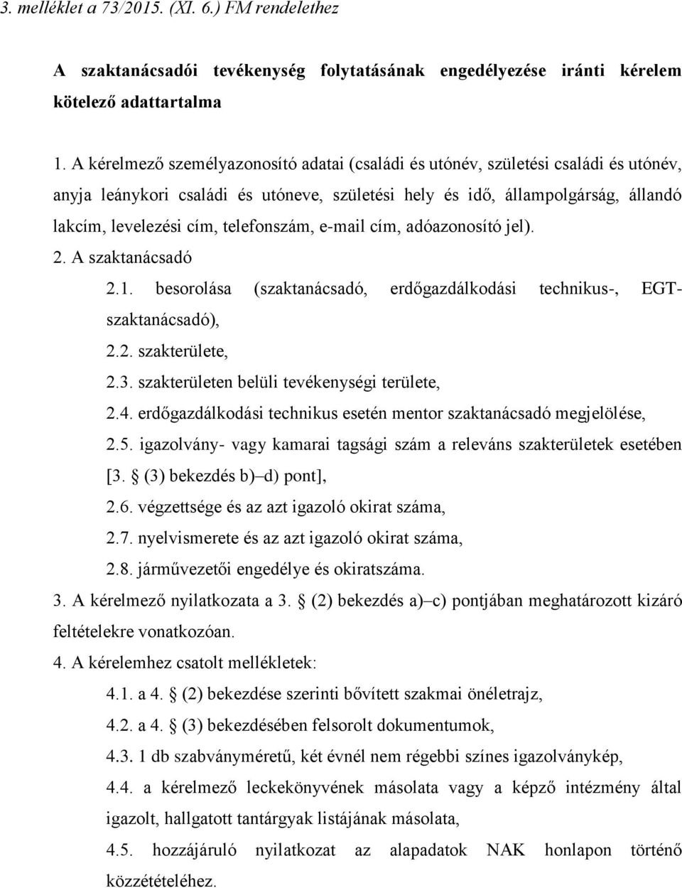 telefonszám, e-mail cím, adóazonosító jel). 2. A szaktanácsadó 2.1. besorolása (szaktanácsadó, erdőgazdálkodási technikus-, EGTszaktanácsadó), 2.2. szakterülete, 2.3.