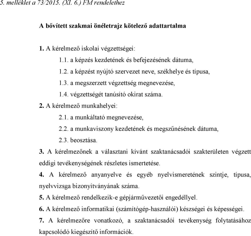 3. beosztása. 3. A kérelmezőnek a választani kívánt szaktanácsadói szakterületen végzett eddigi tevékenységének részletes ismertetése. 4.