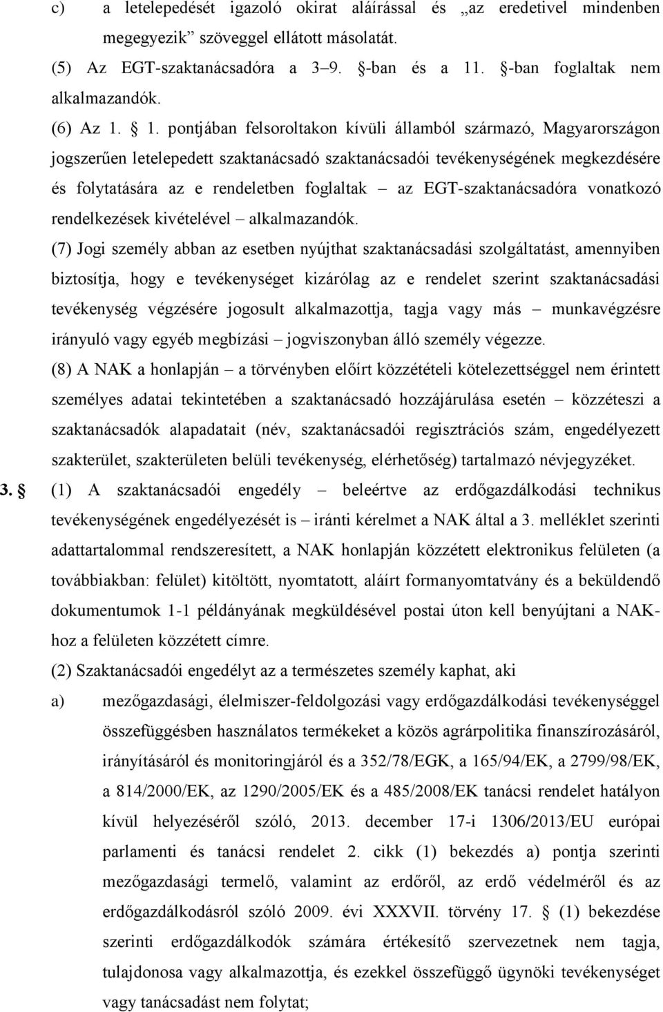 1. pontjában felsoroltakon kívüli államból származó, Magyarországon jogszerűen letelepedett szaktanácsadó szaktanácsadói tevékenységének megkezdésére és folytatására az e rendeletben foglaltak az