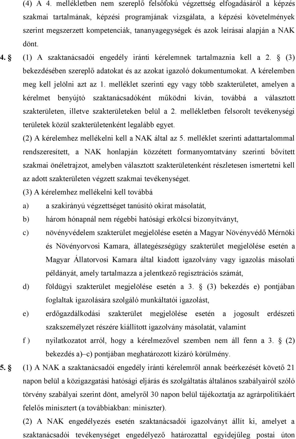 és azok leírásai alapján a NAK dönt. 4. (1) A szaktanácsadói engedély iránti kérelemnek tartalmaznia kell a 2. (3) bekezdésében szereplő adatokat és az azokat igazoló dokumentumokat.