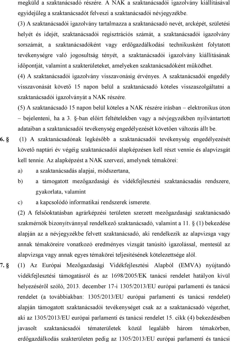 szaktanácsadóként vagy erdőgazdálkodási technikusként folytatott tevékenységre való jogosultság tényét, a szaktanácsadói igazolvány kiállításának időpontját, valamint a szakterületeket, amelyeken