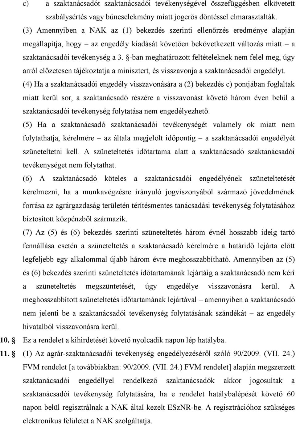 -ban meghatározott feltételeknek nem felel meg, úgy arról előzetesen tájékoztatja a minisztert, és visszavonja a szaktanácsadói engedélyt.