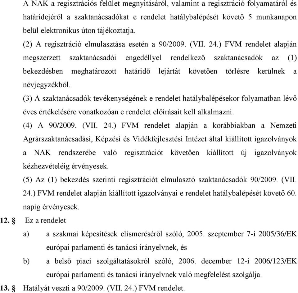 ) FVM rendelet alapján megszerzett szaktanácsadói engedéllyel rendelkező szaktanácsadók az (1) bekezdésben meghatározott határidő lejártát követően törlésre kerülnek a névjegyzékből.