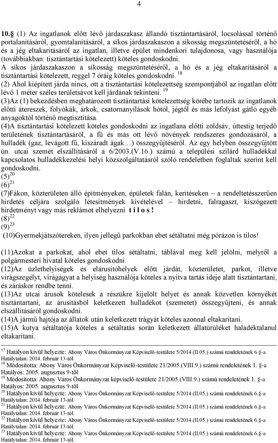 A síkos járdaszakaszon a síkosság megszüntetéséről, a hó és a jég eltakarításáról a tisztántartási kötelezett, reggel 7 óráig köteles gondoskodni.