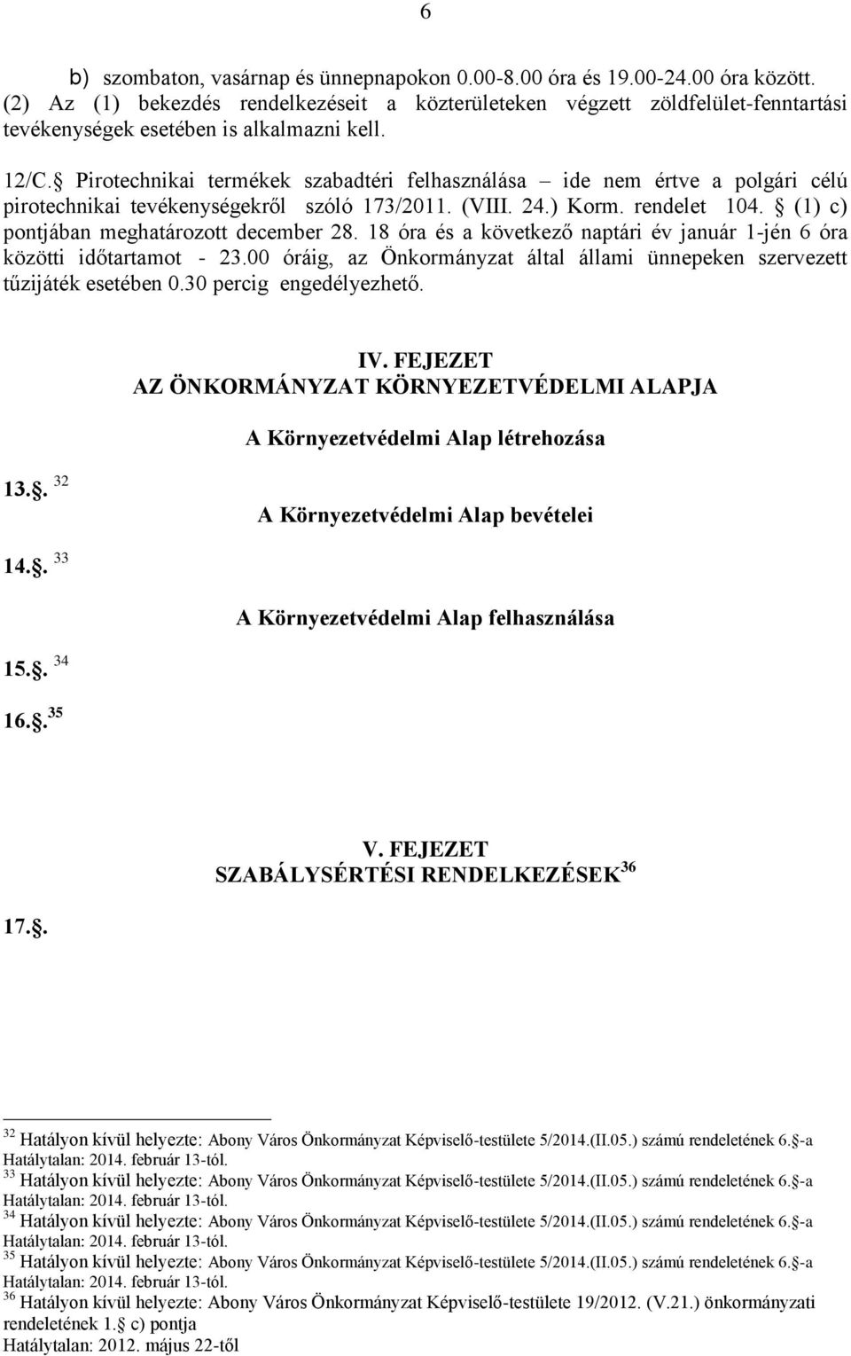 Pirotechnikai termékek szabadtéri felhasználása ide nem értve a polgári célú pirotechnikai tevékenységekről szóló 173/2011. (VIII. 24.) Korm. rendelet 104. (1) c) pontjában meghatározott december 28.