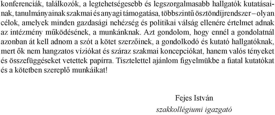 Azt gondolom, hogy ennél a gondolatnál azonban át kell adnom a szót a kötet szerzőinek, a gondolkodó és kutató hallgatóknak, mert ők nem hangzatos víziókat és száraz