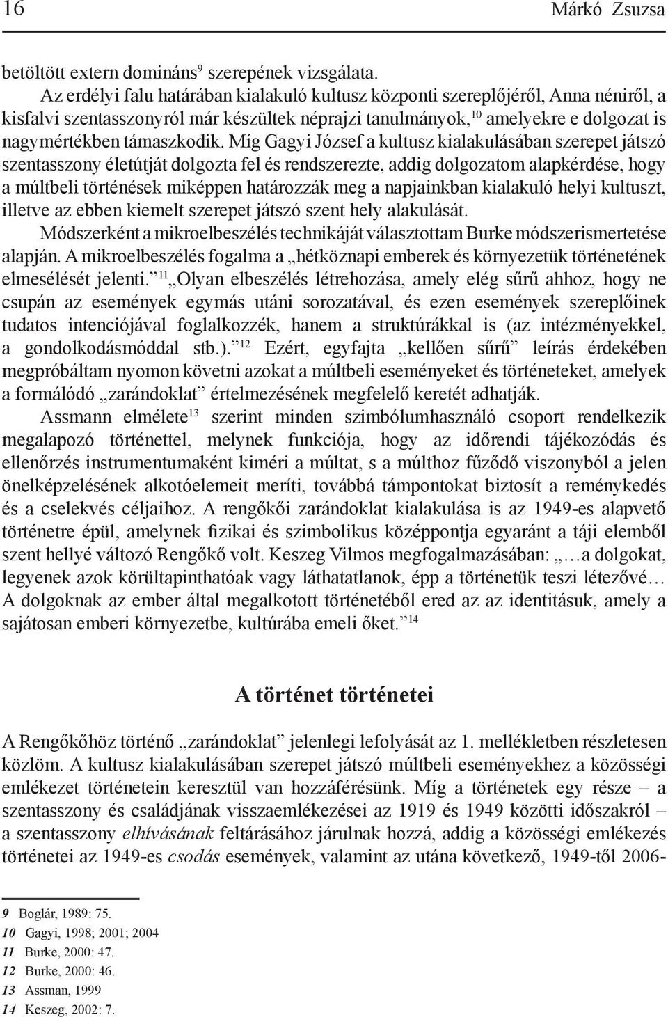 Míg Gagyi József a kultusz kialakulásában szerepet játszó szentasszony életútját dolgozta fel és rendszerezte, addig dolgozatom alapkérdése, hogy a múltbeli történések miképpen határozzák meg a