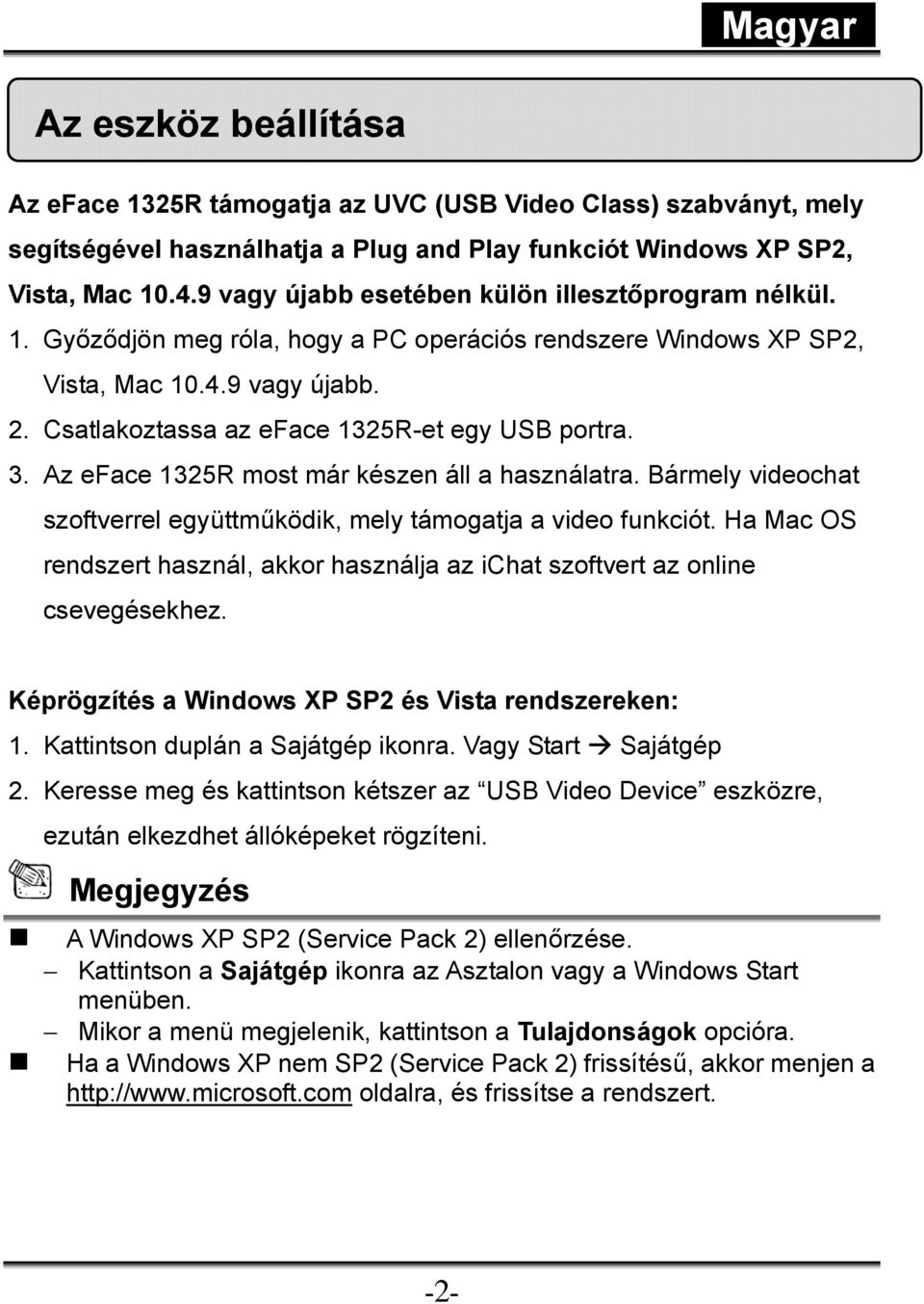 Csatlakoztassa az eface 1325R-et egy USB portra. 3. Az eface 1325R most már készen áll a használatra. Bármely videochat szoftverrel együttműködik, mely támogatja a video funkciót.