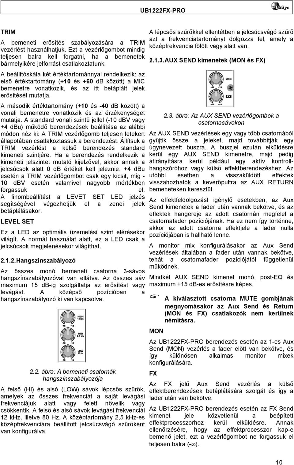 A beállítóskála két értéktartománnyal rendelkezik: az első értéktartomány (+10 és +60 db között) a MIC bemenetre vonatkozik, és az itt betáplált jelek erősítését mutatja.