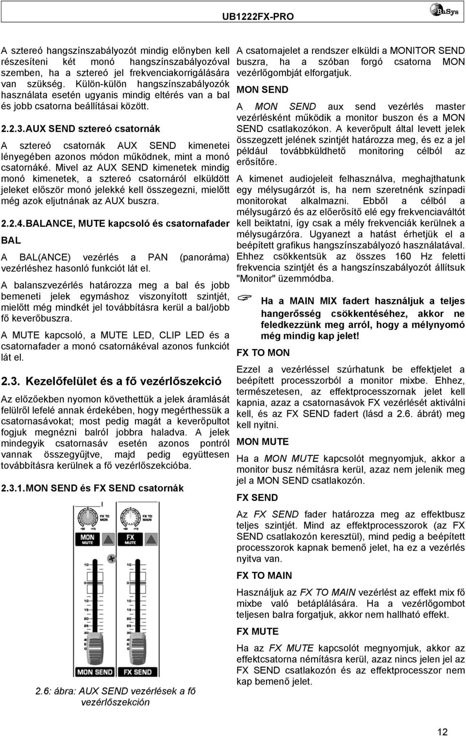 AUX SEND sztereó csatornák A sztereó csatornák AUX SEND kimenetei lényegében azonos módon működnek, mint a monó csatornáké.