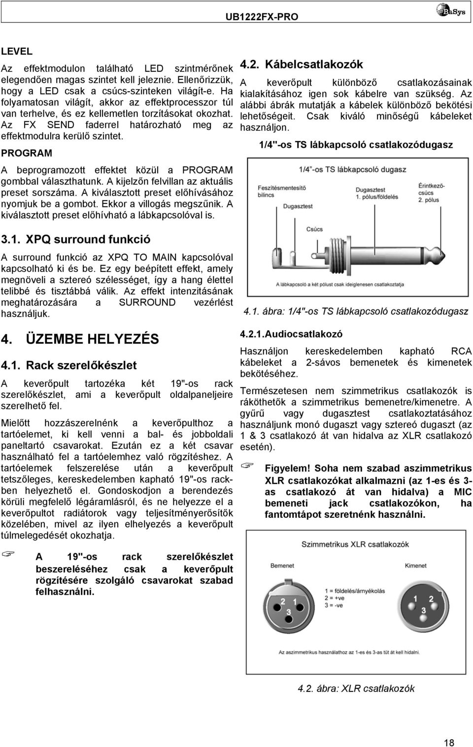 Az folyamatosan világít, akkor az effektprocesszor túl alábbi ábrák mutatják a kábelek különböző bekötési van terhelve, és ez kellemetlen torzításokat okozhat. lehetőségeit.