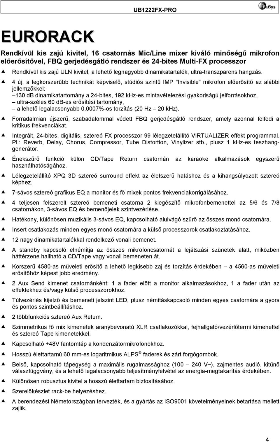 4 új, a legkorszerűbb technikát képviselő, stúdiós szintű IMP "Invisible" mikrofon előerősítő az alábbi jellemzőkkel: 130 db dinamikatartomány a 24-bites, 192 khz-es mintavételezési gyakoriságú