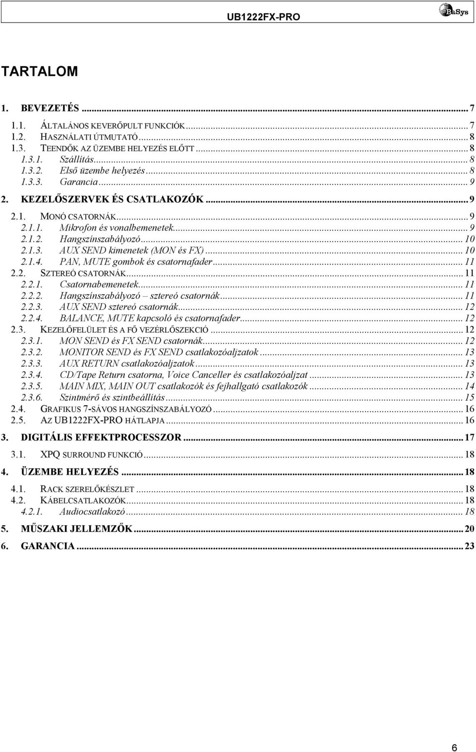 PAN, MUTE gombok és csatornafader... 11 2.2. SZTEREÓ CSATORNÁK... 11 2.2.1. Csatornabemenetek... 11 2.2.2. Hangszínszabályozó sztereó csatornák... 11 2.2.3. AUX SEND sztereó csatornák... 12 2.2.4.