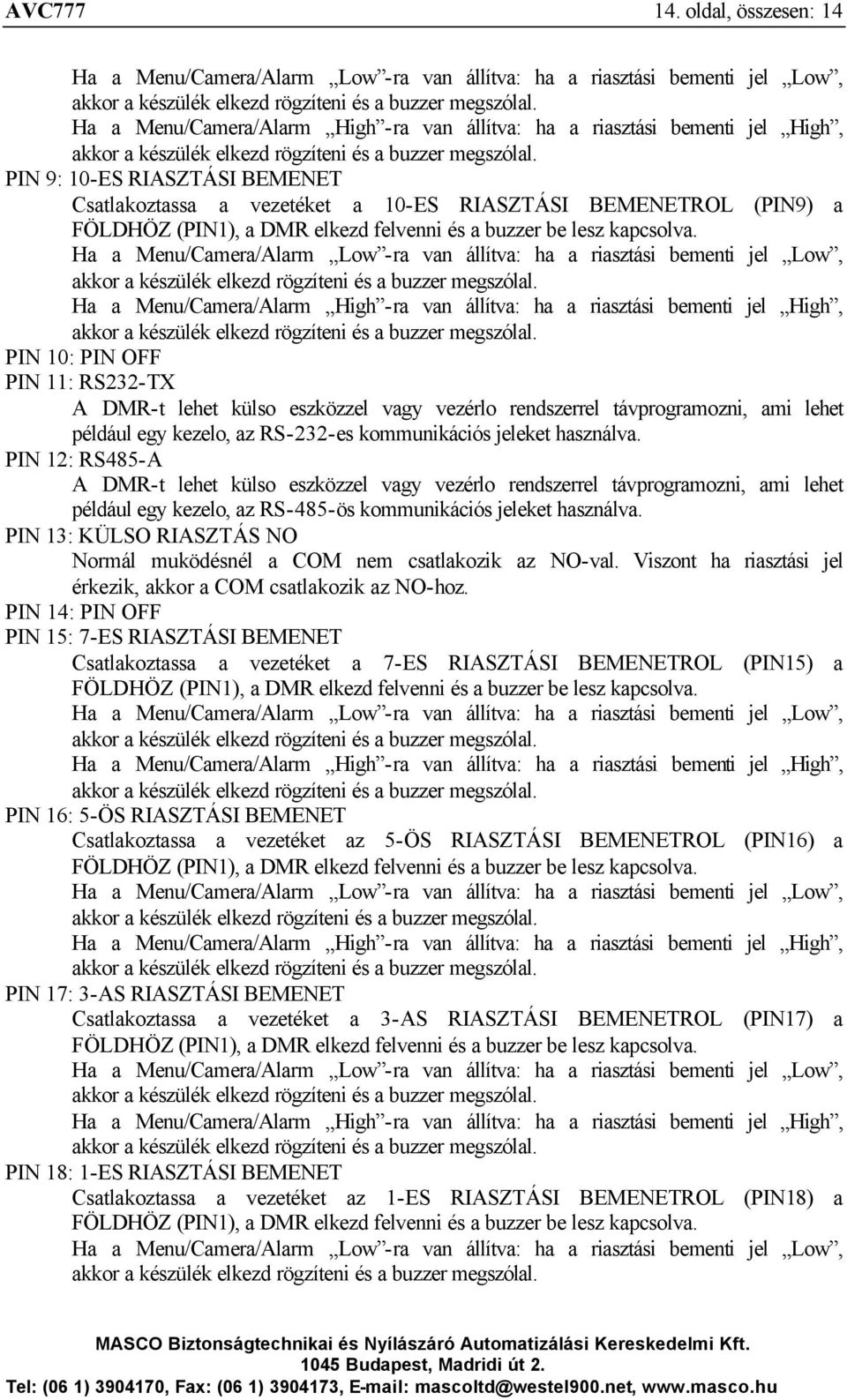 BEMENET Csatlakoztassa a vezetéket a 10-ES RIASZTÁSI BEMENETROL (PIN9) a FÖLDHÖZ (PIN1), a DMR elkezd felvenni és a buzzer be lesz kapcsolva.